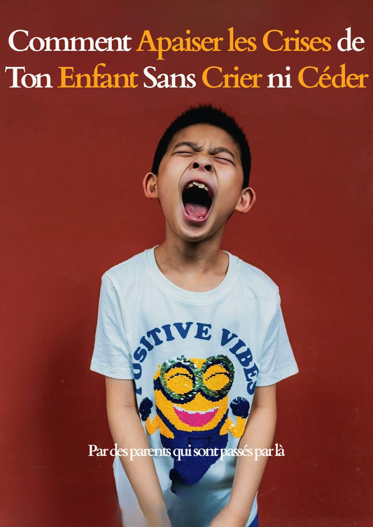 Comment Apaiser les Crises de Ton Enfant Sans Crier ni Céder