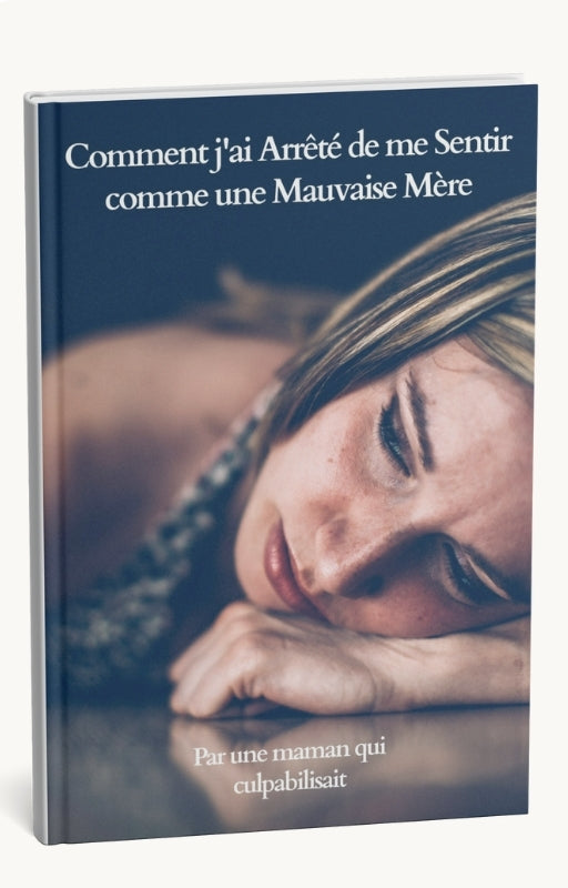 Comment J'ai arrêté de me Sentir comme une Mauvaise Mère
